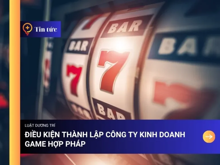 Điều kiện thành lập công ty kinh doanh Game hợp pháp
