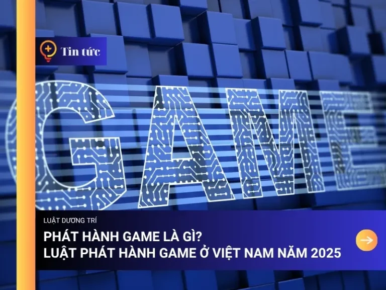 Phát hành game là gì? Luật phát hành game ở Việt Nam năm 2025